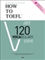 HOW TO TOEFL iBT 120 Vocabulary : ȭ